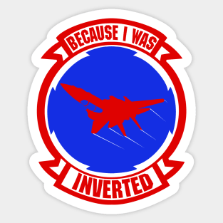 Because I Was Inverted Top Gun Maverick Sticker